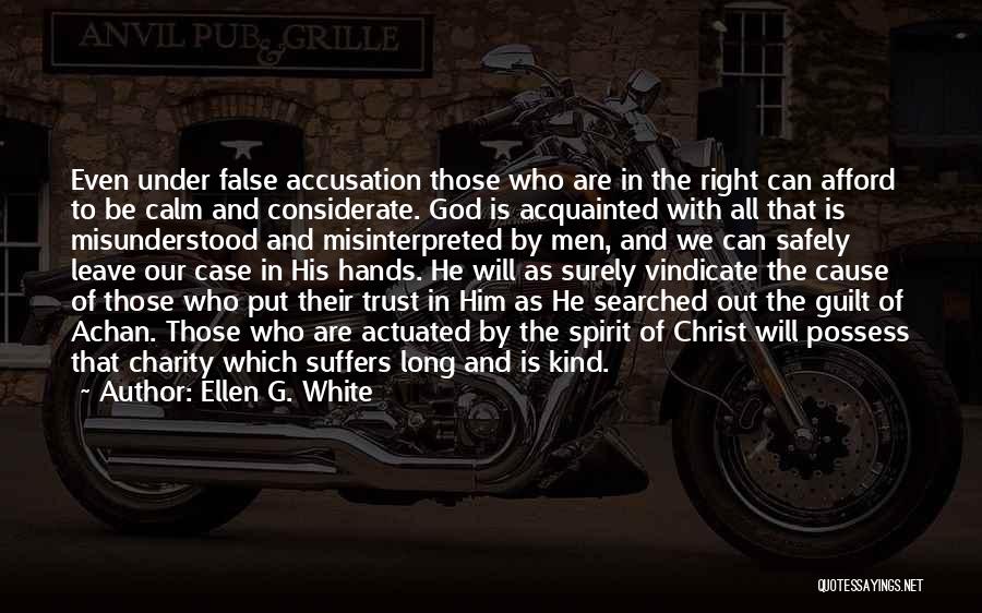 Ellen G. White Quotes: Even Under False Accusation Those Who Are In The Right Can Afford To Be Calm And Considerate. God Is Acquainted