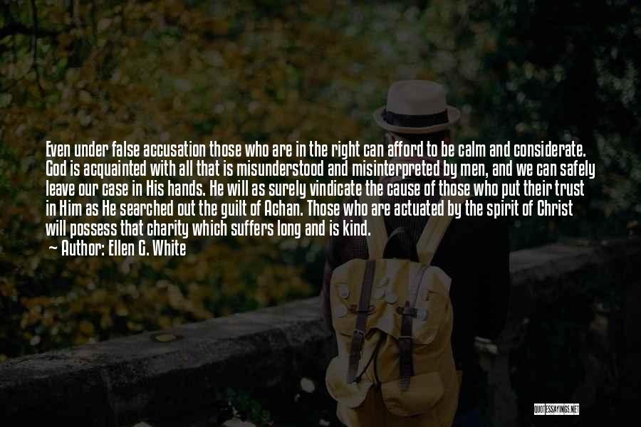 Ellen G. White Quotes: Even Under False Accusation Those Who Are In The Right Can Afford To Be Calm And Considerate. God Is Acquainted