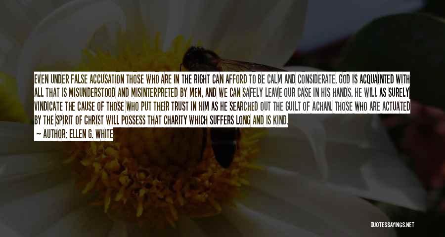 Ellen G. White Quotes: Even Under False Accusation Those Who Are In The Right Can Afford To Be Calm And Considerate. God Is Acquainted