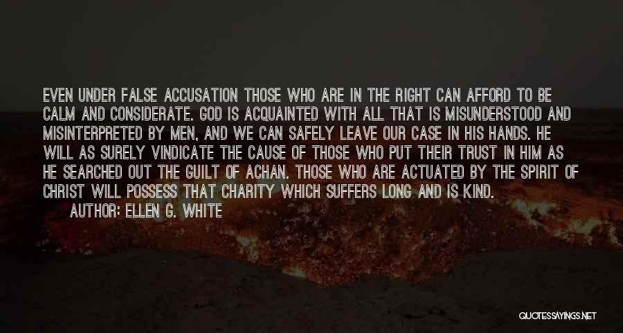 Ellen G. White Quotes: Even Under False Accusation Those Who Are In The Right Can Afford To Be Calm And Considerate. God Is Acquainted