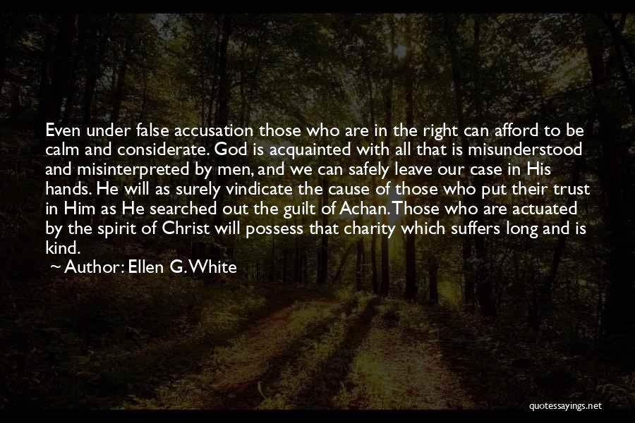 Ellen G. White Quotes: Even Under False Accusation Those Who Are In The Right Can Afford To Be Calm And Considerate. God Is Acquainted