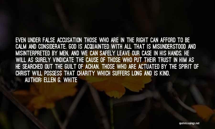 Ellen G. White Quotes: Even Under False Accusation Those Who Are In The Right Can Afford To Be Calm And Considerate. God Is Acquainted