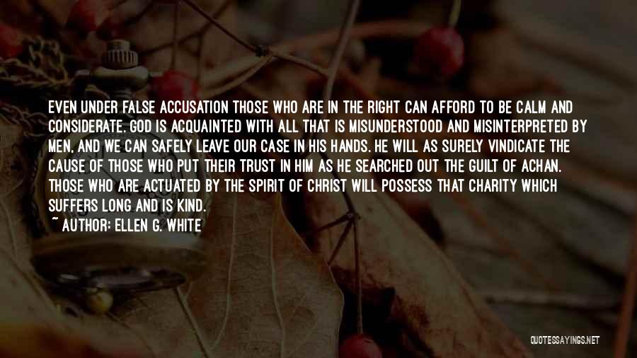 Ellen G. White Quotes: Even Under False Accusation Those Who Are In The Right Can Afford To Be Calm And Considerate. God Is Acquainted