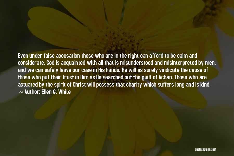 Ellen G. White Quotes: Even Under False Accusation Those Who Are In The Right Can Afford To Be Calm And Considerate. God Is Acquainted