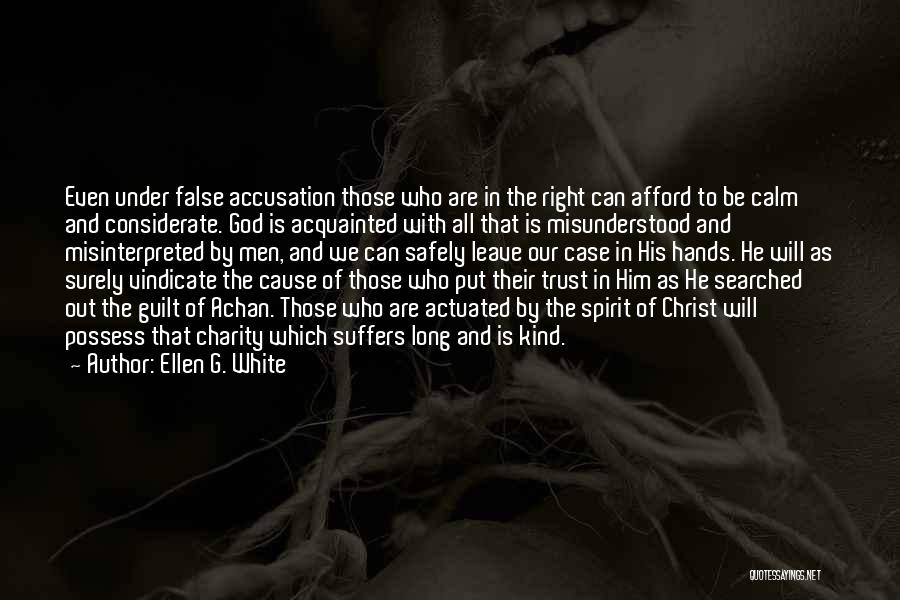 Ellen G. White Quotes: Even Under False Accusation Those Who Are In The Right Can Afford To Be Calm And Considerate. God Is Acquainted