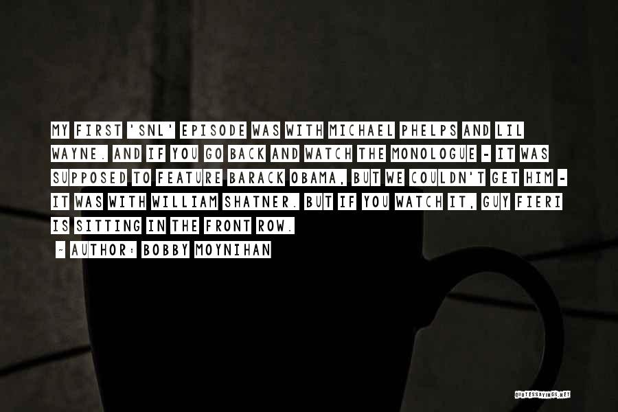 Bobby Moynihan Quotes: My First 'snl' Episode Was With Michael Phelps And Lil Wayne. And If You Go Back And Watch The Monologue