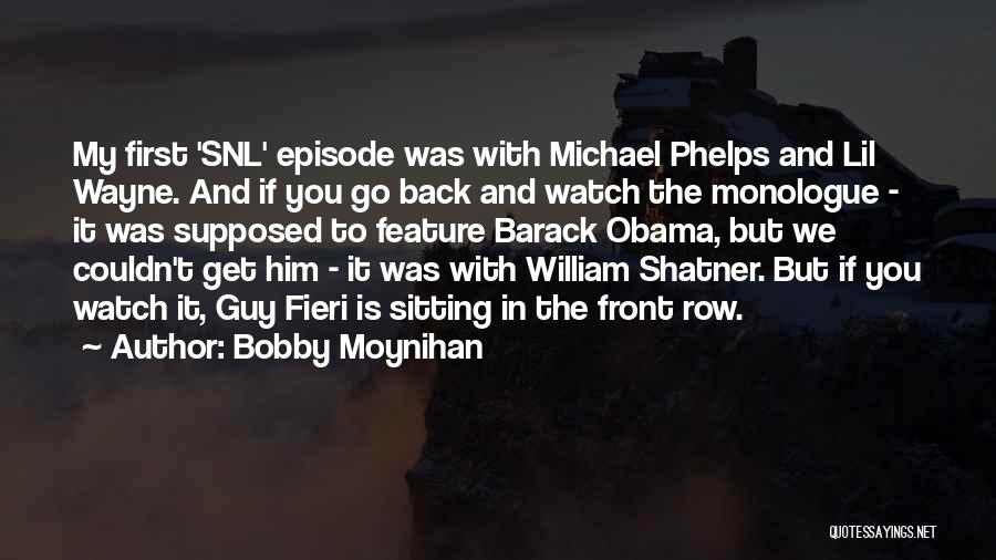 Bobby Moynihan Quotes: My First 'snl' Episode Was With Michael Phelps And Lil Wayne. And If You Go Back And Watch The Monologue