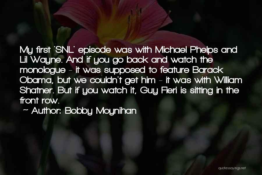 Bobby Moynihan Quotes: My First 'snl' Episode Was With Michael Phelps And Lil Wayne. And If You Go Back And Watch The Monologue