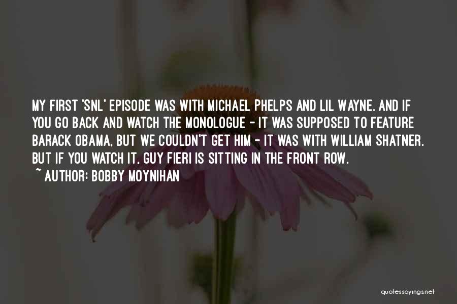 Bobby Moynihan Quotes: My First 'snl' Episode Was With Michael Phelps And Lil Wayne. And If You Go Back And Watch The Monologue