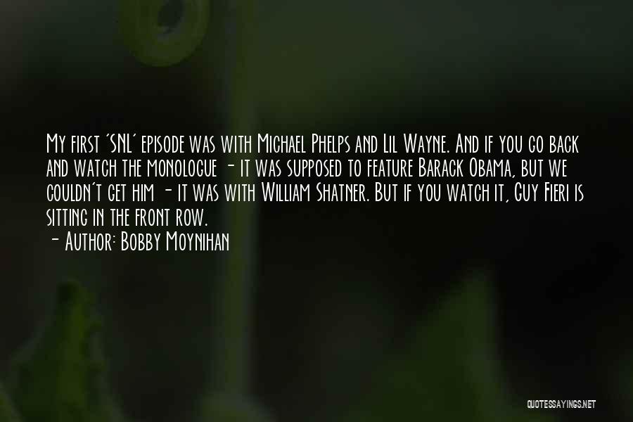 Bobby Moynihan Quotes: My First 'snl' Episode Was With Michael Phelps And Lil Wayne. And If You Go Back And Watch The Monologue