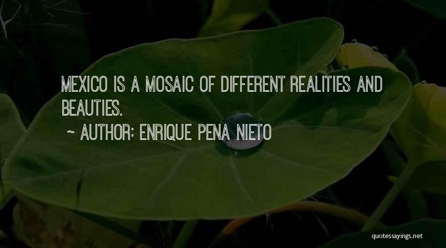 Enrique Pena Nieto Quotes: Mexico Is A Mosaic Of Different Realities And Beauties.