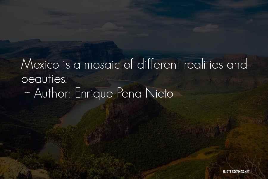 Enrique Pena Nieto Quotes: Mexico Is A Mosaic Of Different Realities And Beauties.