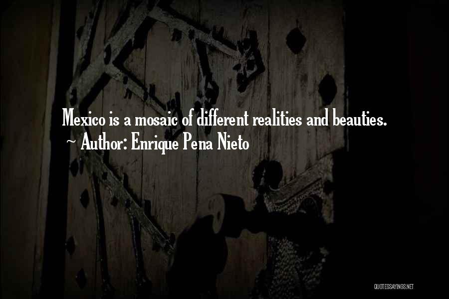 Enrique Pena Nieto Quotes: Mexico Is A Mosaic Of Different Realities And Beauties.