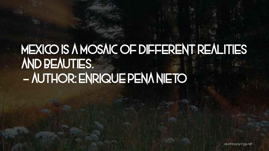 Enrique Pena Nieto Quotes: Mexico Is A Mosaic Of Different Realities And Beauties.