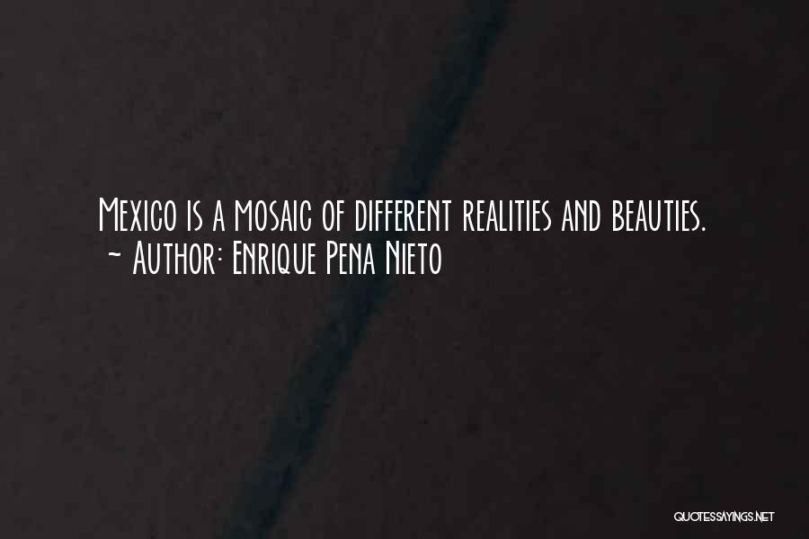 Enrique Pena Nieto Quotes: Mexico Is A Mosaic Of Different Realities And Beauties.