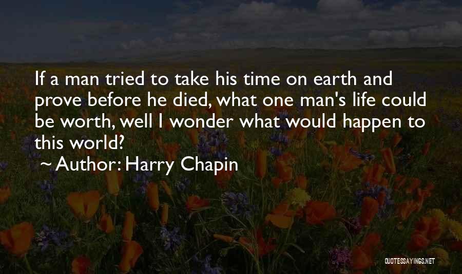 Harry Chapin Quotes: If A Man Tried To Take His Time On Earth And Prove Before He Died, What One Man's Life Could