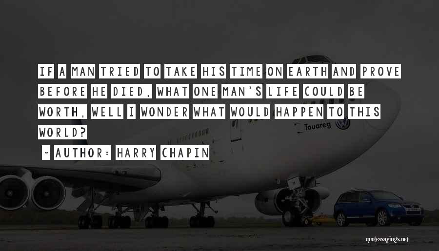 Harry Chapin Quotes: If A Man Tried To Take His Time On Earth And Prove Before He Died, What One Man's Life Could