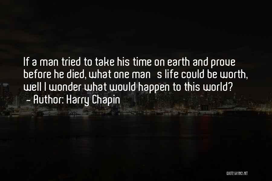 Harry Chapin Quotes: If A Man Tried To Take His Time On Earth And Prove Before He Died, What One Man's Life Could