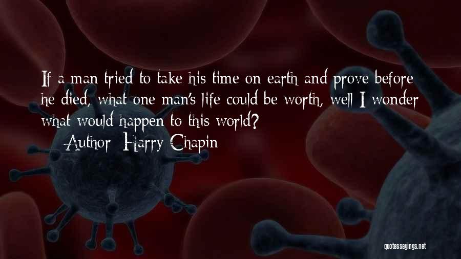 Harry Chapin Quotes: If A Man Tried To Take His Time On Earth And Prove Before He Died, What One Man's Life Could