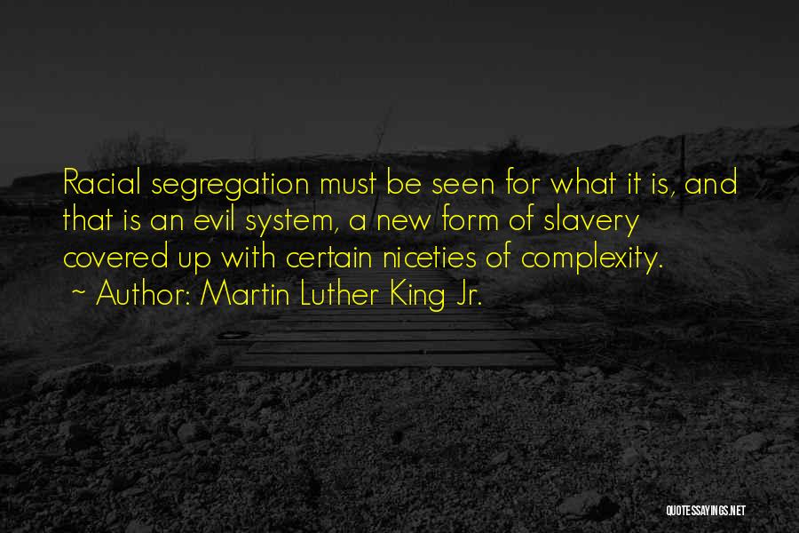 Martin Luther King Jr. Quotes: Racial Segregation Must Be Seen For What It Is, And That Is An Evil System, A New Form Of Slavery
