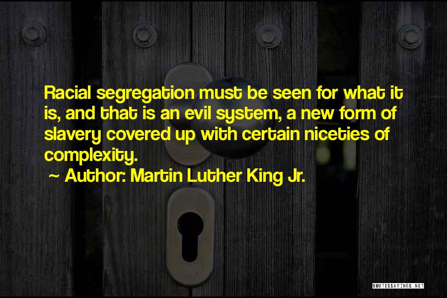 Martin Luther King Jr. Quotes: Racial Segregation Must Be Seen For What It Is, And That Is An Evil System, A New Form Of Slavery