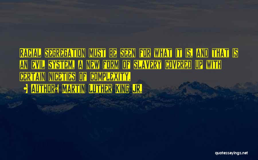 Martin Luther King Jr. Quotes: Racial Segregation Must Be Seen For What It Is, And That Is An Evil System, A New Form Of Slavery