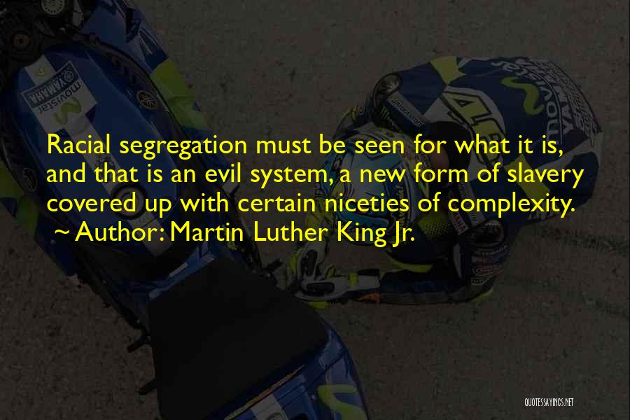 Martin Luther King Jr. Quotes: Racial Segregation Must Be Seen For What It Is, And That Is An Evil System, A New Form Of Slavery