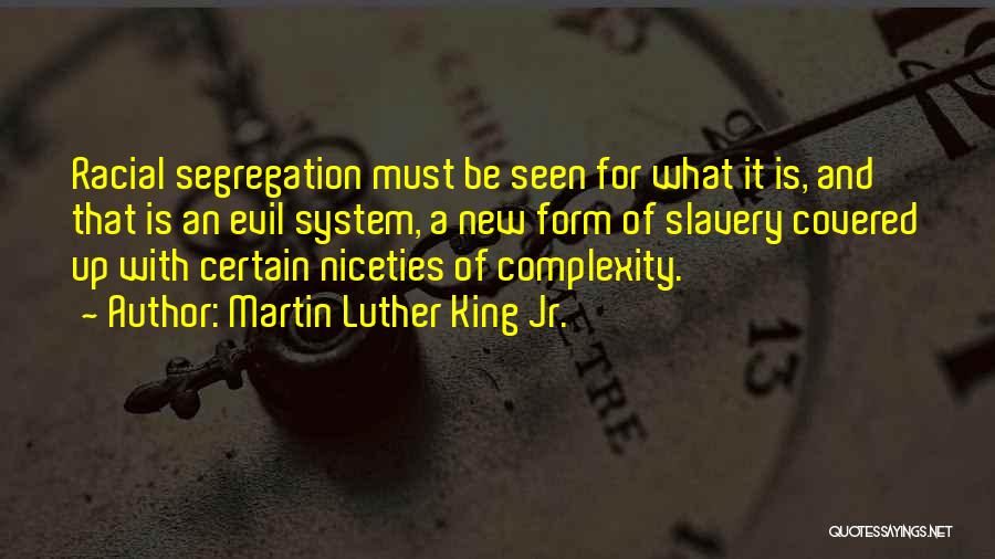 Martin Luther King Jr. Quotes: Racial Segregation Must Be Seen For What It Is, And That Is An Evil System, A New Form Of Slavery