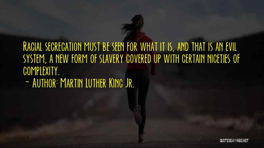 Martin Luther King Jr. Quotes: Racial Segregation Must Be Seen For What It Is, And That Is An Evil System, A New Form Of Slavery