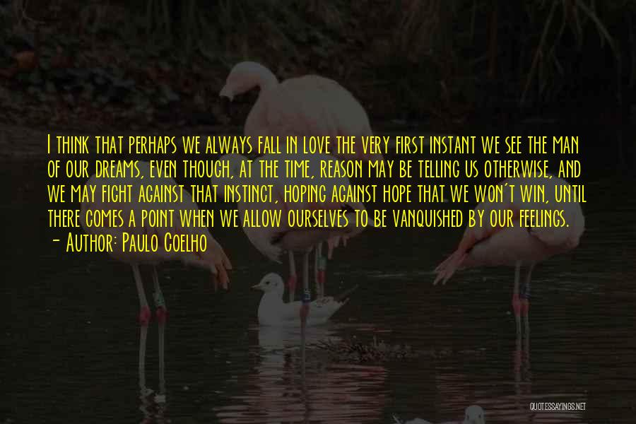 Paulo Coelho Quotes: I Think That Perhaps We Always Fall In Love The Very First Instant We See The Man Of Our Dreams,