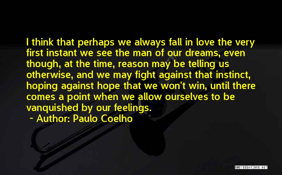 Paulo Coelho Quotes: I Think That Perhaps We Always Fall In Love The Very First Instant We See The Man Of Our Dreams,