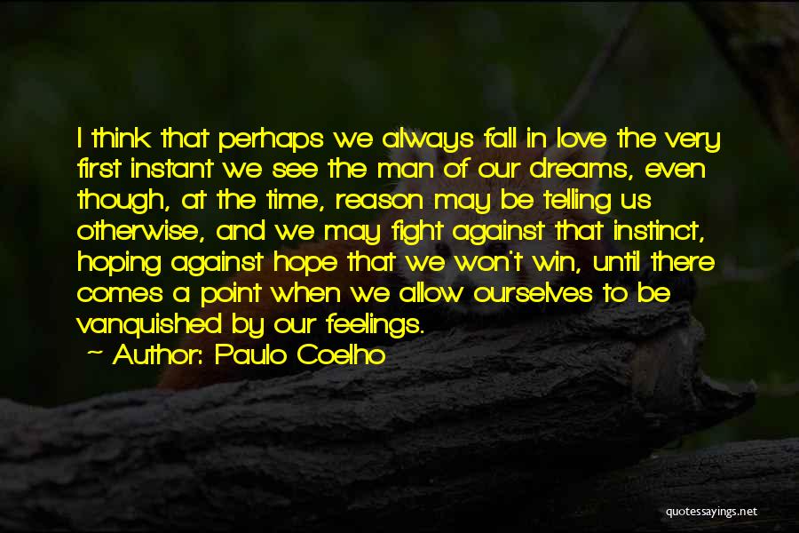 Paulo Coelho Quotes: I Think That Perhaps We Always Fall In Love The Very First Instant We See The Man Of Our Dreams,