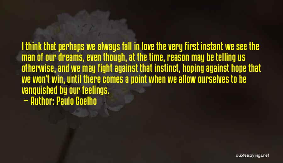 Paulo Coelho Quotes: I Think That Perhaps We Always Fall In Love The Very First Instant We See The Man Of Our Dreams,