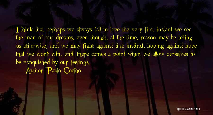 Paulo Coelho Quotes: I Think That Perhaps We Always Fall In Love The Very First Instant We See The Man Of Our Dreams,