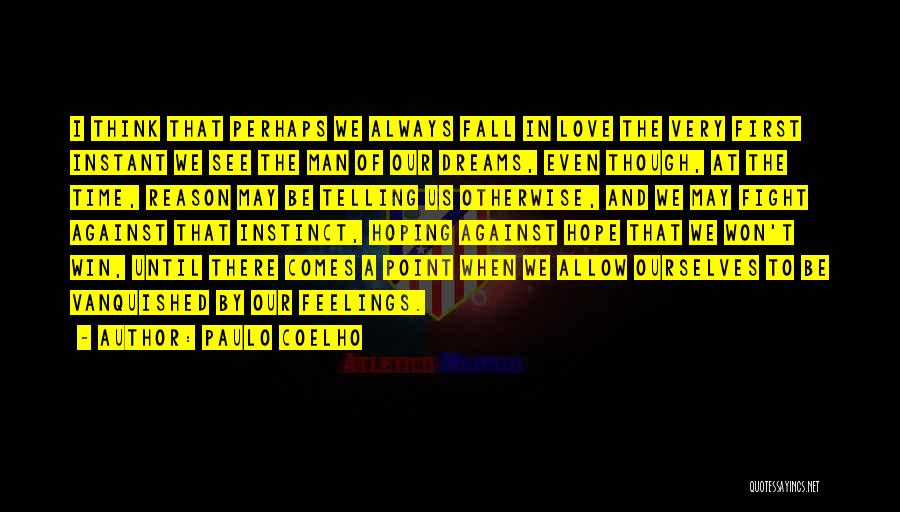 Paulo Coelho Quotes: I Think That Perhaps We Always Fall In Love The Very First Instant We See The Man Of Our Dreams,