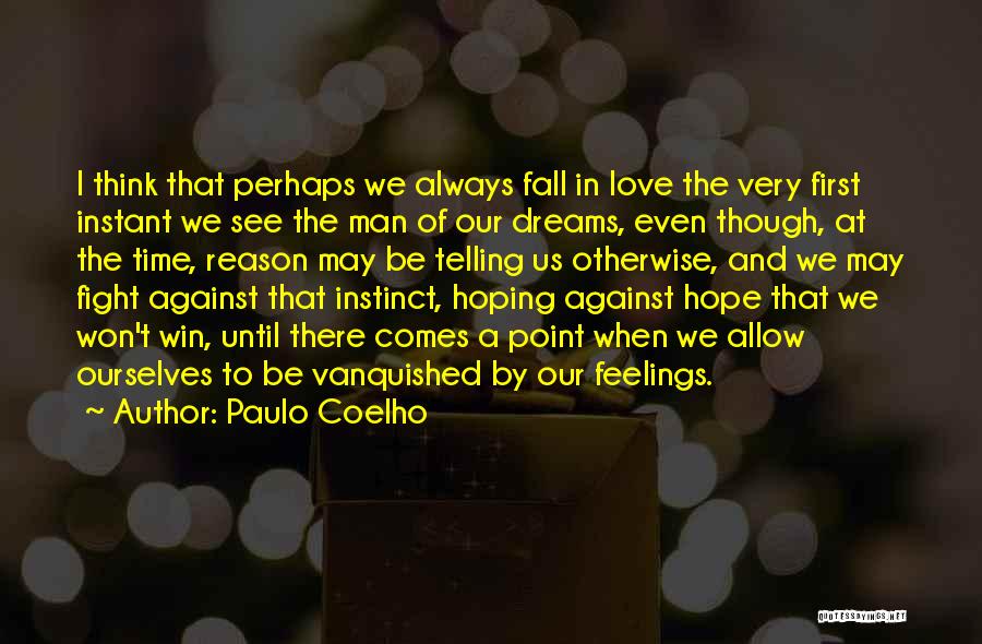 Paulo Coelho Quotes: I Think That Perhaps We Always Fall In Love The Very First Instant We See The Man Of Our Dreams,