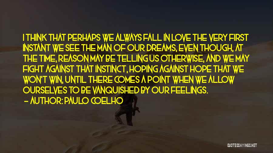 Paulo Coelho Quotes: I Think That Perhaps We Always Fall In Love The Very First Instant We See The Man Of Our Dreams,