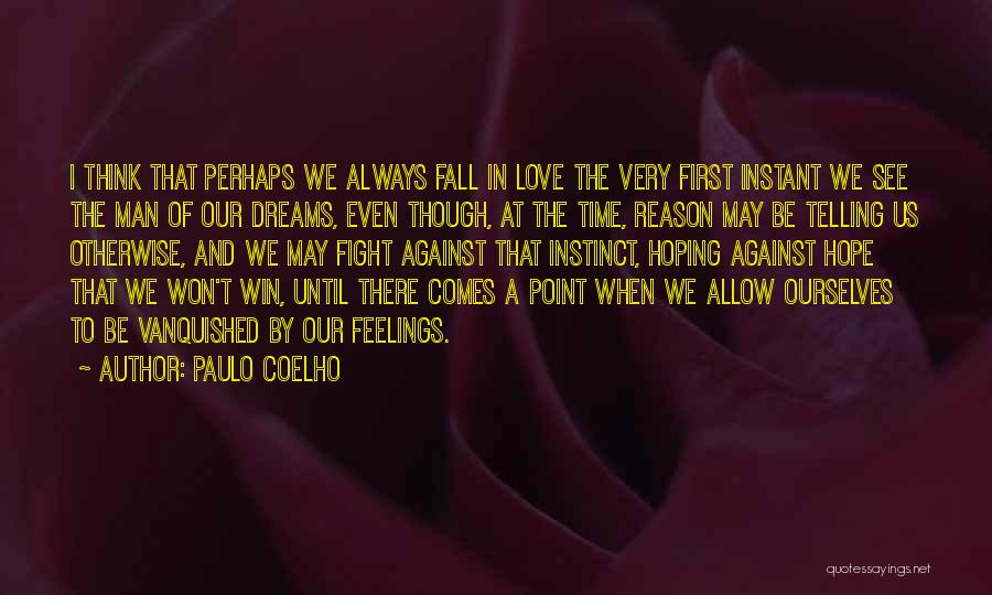 Paulo Coelho Quotes: I Think That Perhaps We Always Fall In Love The Very First Instant We See The Man Of Our Dreams,