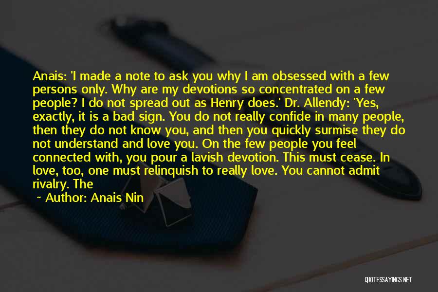 Anais Nin Quotes: Anais: 'i Made A Note To Ask You Why I Am Obsessed With A Few Persons Only. Why Are My