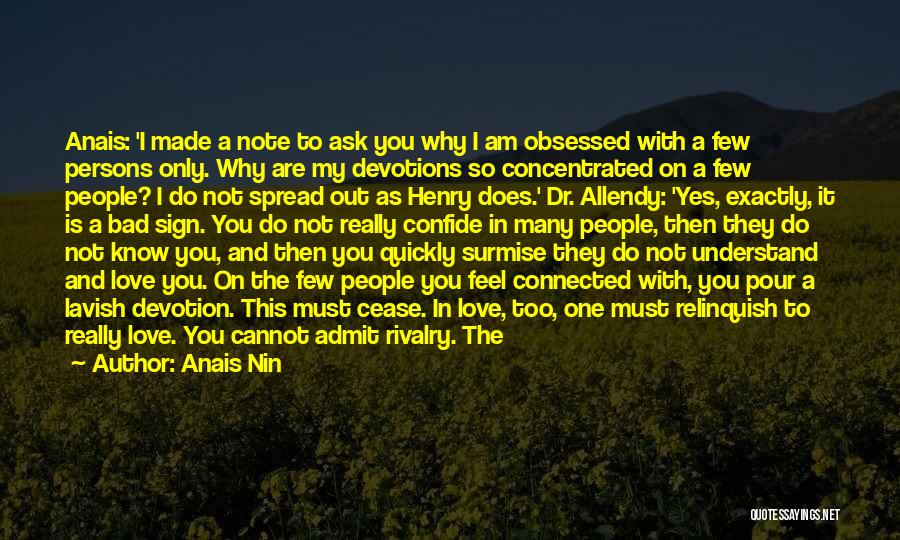 Anais Nin Quotes: Anais: 'i Made A Note To Ask You Why I Am Obsessed With A Few Persons Only. Why Are My