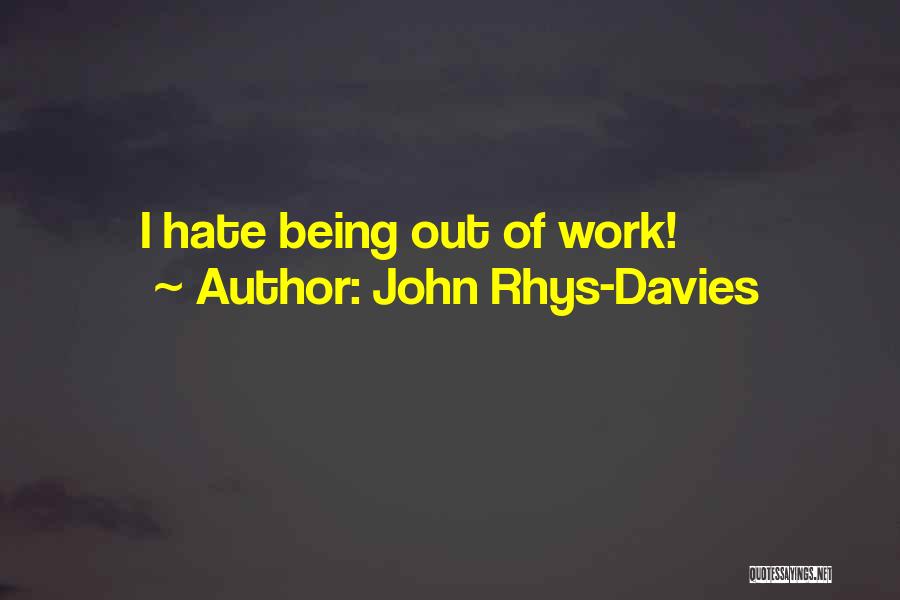 John Rhys-Davies Quotes: I Hate Being Out Of Work!