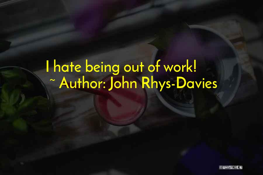 John Rhys-Davies Quotes: I Hate Being Out Of Work!