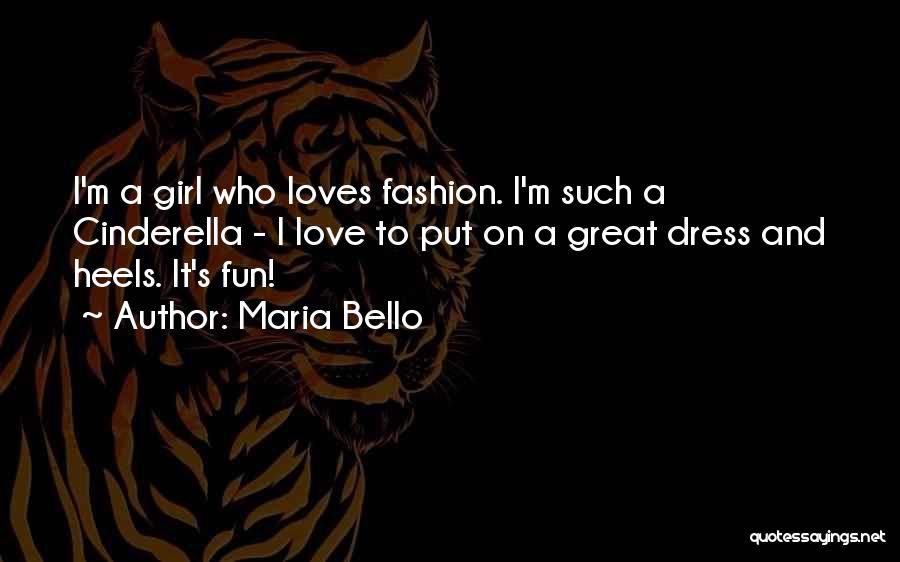 Maria Bello Quotes: I'm A Girl Who Loves Fashion. I'm Such A Cinderella - I Love To Put On A Great Dress And
