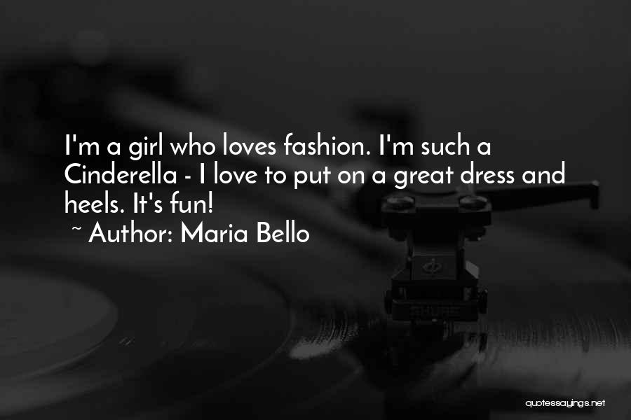 Maria Bello Quotes: I'm A Girl Who Loves Fashion. I'm Such A Cinderella - I Love To Put On A Great Dress And