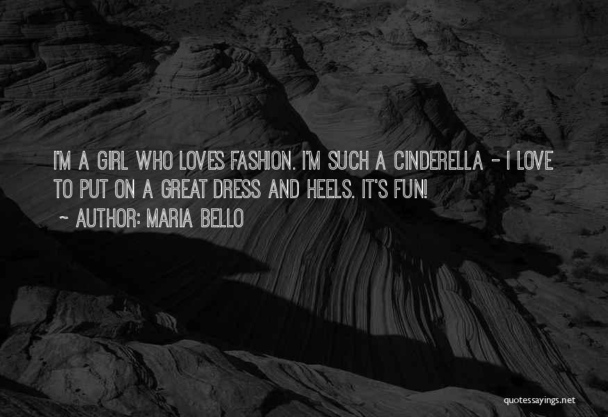 Maria Bello Quotes: I'm A Girl Who Loves Fashion. I'm Such A Cinderella - I Love To Put On A Great Dress And