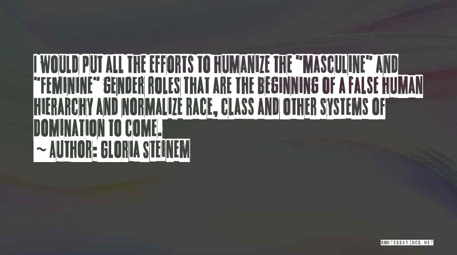 Gloria Steinem Quotes: I Would Put All The Efforts To Humanize The Masculine And Feminine Gender Roles That Are The Beginning Of A
