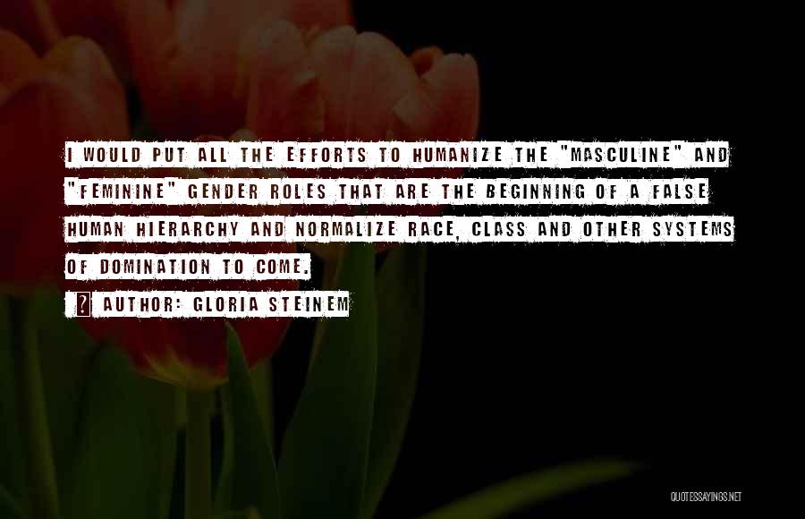 Gloria Steinem Quotes: I Would Put All The Efforts To Humanize The Masculine And Feminine Gender Roles That Are The Beginning Of A