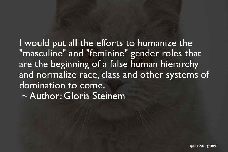 Gloria Steinem Quotes: I Would Put All The Efforts To Humanize The Masculine And Feminine Gender Roles That Are The Beginning Of A