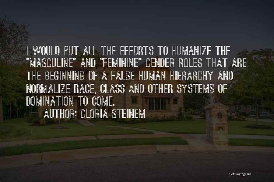 Gloria Steinem Quotes: I Would Put All The Efforts To Humanize The Masculine And Feminine Gender Roles That Are The Beginning Of A