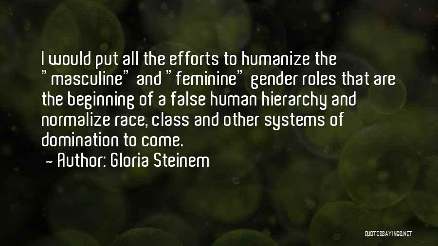 Gloria Steinem Quotes: I Would Put All The Efforts To Humanize The Masculine And Feminine Gender Roles That Are The Beginning Of A
